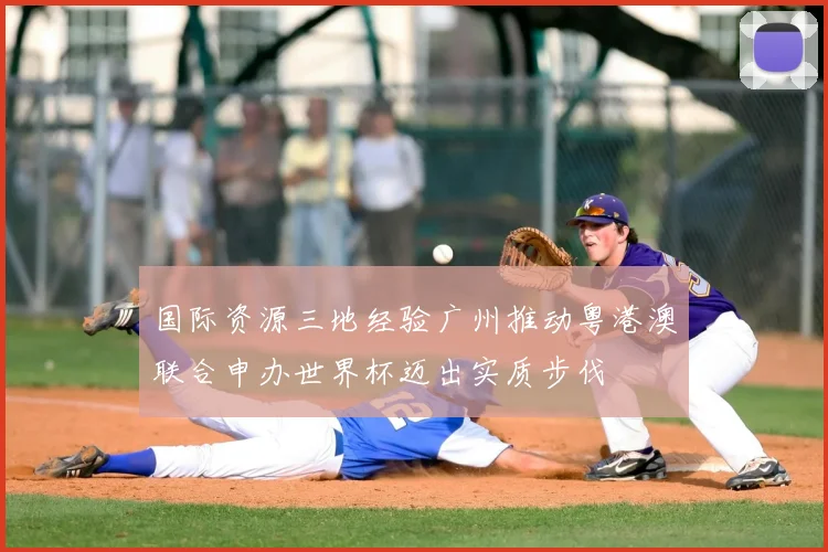 国际资源三地经验广州推动粤港澳联合申办世界杯迈出实质步伐